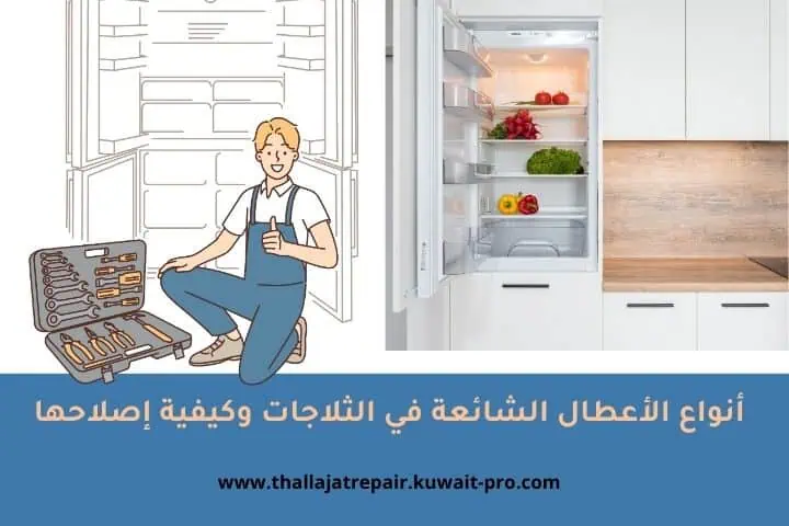 أنواع الأعطال الشائعة في الثلاجات وكيفية إصلاحها – دليل شامل